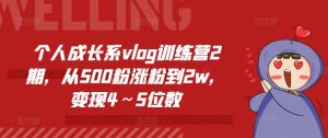 个人成长系vlog训练营2期，从500粉涨粉到2w，变现4～5位数-星启会