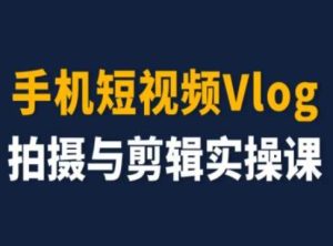 手机短视频Vlog拍摄与剪辑实操课，小白变大师-星启会