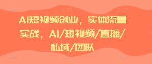 AI短视频创业，实体流量实战，AI/短视频/直播/私域/团队-星启会