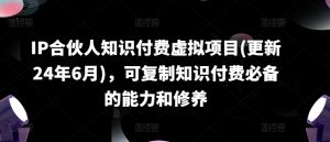 IP合伙人知识付费虚拟项目(更新24年6月)，可复制知识付费必备的能力和修养-星启会