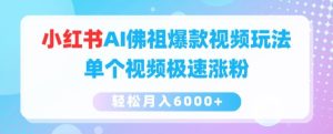 小红书AI佛祖爆款视频玩法，单个视频极速涨粉，轻松月入6000+【揭秘】-星启会
