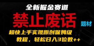 全新掘金赛道，禁止废话题材，超快上手实现原创保姆级教程，轻松日入3位数【揭秘】-星启会
