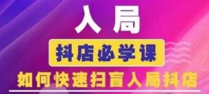 抖音商城运营课程(更新24年6月)，入局抖店必学课， 如何快速扫盲入局抖店-星启会