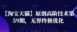 【淘宝天猫】原创高阶技术第59期，无界终极优化-星启会
