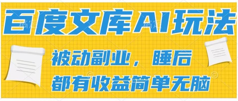 2024百度文库AI玩法,无脑操作可批量发大,实现被动副业收入,管道化收益【揭秘】