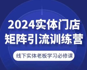 2024实体门店矩阵引流训练营，线下实体老板学习必修课-星启会