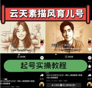 云天素描风育儿号，起号实操全流程，爆赞爆火，涨粉带货嘎嘎快-星启会