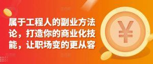 属于工程人的副业方法论，打造你的商业化技能，让职场变的更从容-星启会