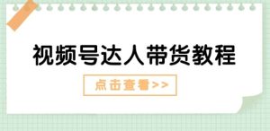 视频号达人带货教程：达人剧情打法(长期)+达人带货广告(短期)-星启会