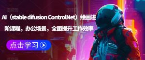 AI（STABLE DIFUSION CONTROLNET）绘画进阶课程，办公场景，全面提升工作效率-星启会