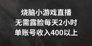 烧脑小游戏直播，无需露脸每天2小时，单账号日入400+【揭秘】-星启会