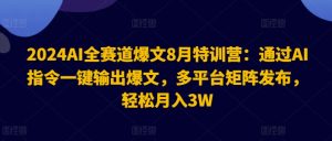 2024AI全赛道爆文8月特训营：通过AI指令一键输出爆文，多平台矩阵发布，轻松月入3W【揭秘】-星启会
