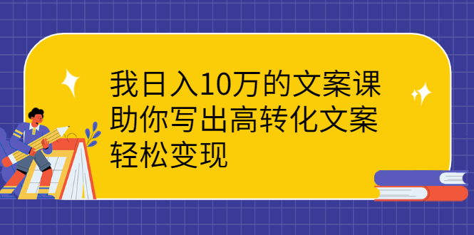 图片[1]-我日入10万的文案课：助你写出高转化文案，轻松变现-星启会