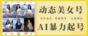云天AI美女号暴力起号，白嫖玩法，保姆级教学，超详细-星启会