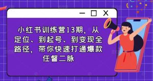 小红书训练营13期，从定位、到起号、到变现全路径，带你快速打通爆款任督二脉-星启会