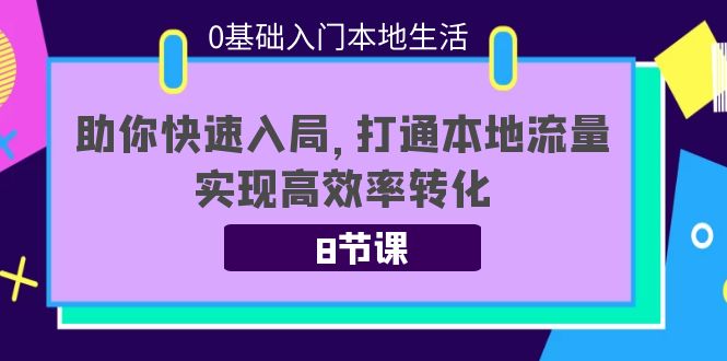 图片[1]-0基础入门本地生活：助你快速入局，8节课带你打通本地流量，实现高效率转化-星启会