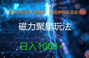 利用4.0矩阵布局策略，实现单号收益最大化，磁力聚星新玩法，日入1k+【揭秘】-星启会