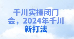 千川实操闭门会，2024年千川新打法-星启会