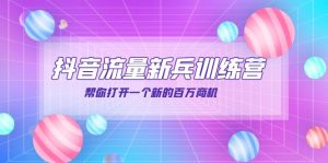 抖音群爆俱乐部-抖音流量新兵训练营：帮你打开一个新的百万商机-星启会