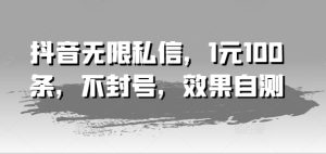 抖音无限私信，1元100条，不封号，效果自测-星启会