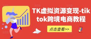 TK虚拟资源变现-tiktok跨境电商教程-星启会