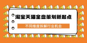 淘宝天猫全盘策划新起点，不同维度拆解行业机会-星启会