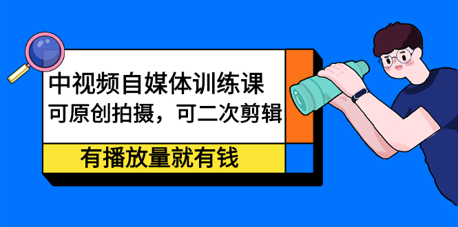 图片[1]-中视频自媒体训练课：可原创拍摄，可二次剪辑，有播放量就有钱-星启会