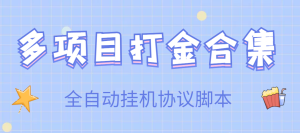 【高端精品】多项目打金合集，全自动挂机协议脚本，日赚几十到几百-星启会