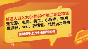 普通人日入300+年入百万+39个副业项目：无货源、电商、小程序、微商等等！-星启会
