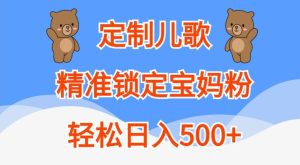 定制儿歌，精准锁定宝妈粉，轻松日入500+【揭秘】-星启会