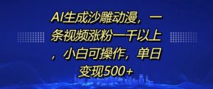 AI生成沙雕动漫，一条视频涨粉一千以上，小白可操作，单日变现500+ –-星启会