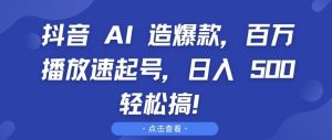 抖音 AI 造爆款，百万播放速起号，日入5张 轻松搞【揭秘】 –-星启会