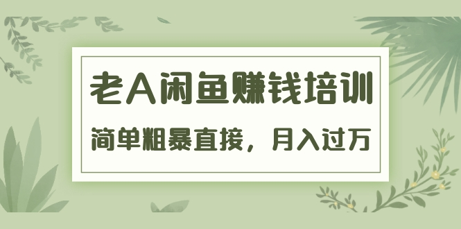 图片[1]-《老A闲鱼赚钱培训》简单粗暴直接，月入过万真正的闲鱼战术实课（51节课） –-星启会