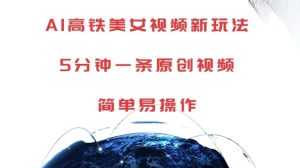 AI高铁美女视频新玩法，5分钟一条原创视频，简单易操作【揭秘】 –-星启会