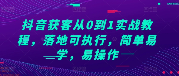 抖音获客从0到1实战教程,落地可执行,简单易学,易操作