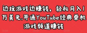 边玩游戏边赚钱，轻松月入1万美元，开通YOUTUBE经典单机游戏频道赚钱-星启会