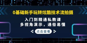 0基础新手玩转炫酷技术流拍摄：入门到精通私教课，多视角演示，通俗易懂-星启会
